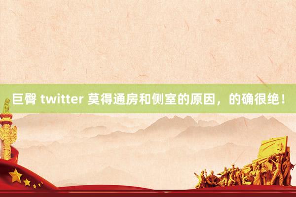 巨臀 twitter 莫得通房和侧室的原因,的确很绝!